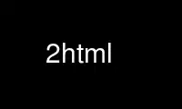 Run 2html in OnWorks free hosting provider over Ubuntu Online, Fedora Online, Windows online emulator or MAC OS online emulator